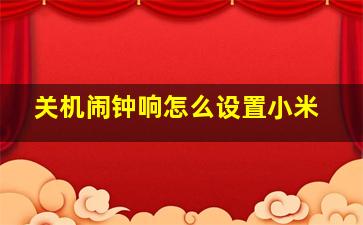 关机闹钟响怎么设置小米