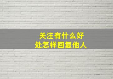 关注有什么好处怎样回复他人