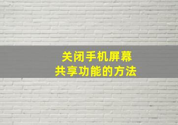 关闭手机屏幕共享功能的方法