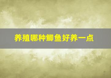 养殖哪种鲫鱼好养一点