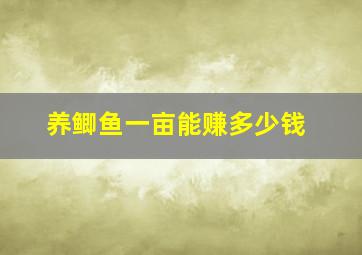 养鲫鱼一亩能赚多少钱