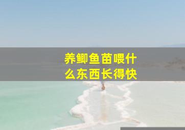 养鲫鱼苗喂什么东西长得快