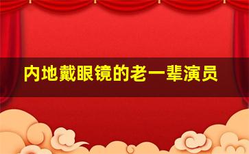 内地戴眼镜的老一辈演员