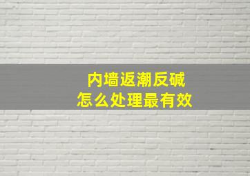 内墙返潮反碱怎么处理最有效