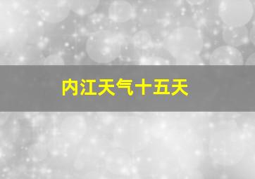 内江天气十五天