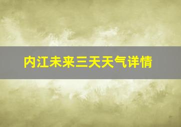 内江未来三天天气详情