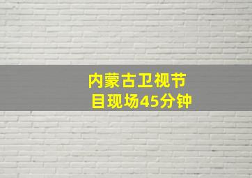 内蒙古卫视节目现场45分钟