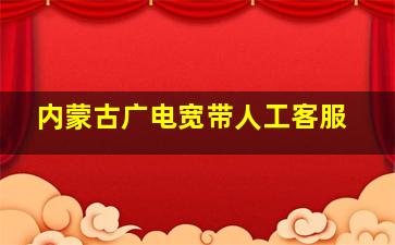 内蒙古广电宽带人工客服