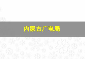 内蒙古广电局