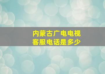 内蒙古广电电视客服电话是多少