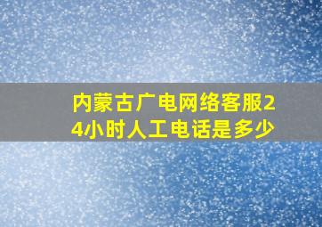 内蒙古广电网络客服24小时人工电话是多少