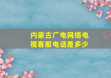 内蒙古广电网络电视客服电话是多少