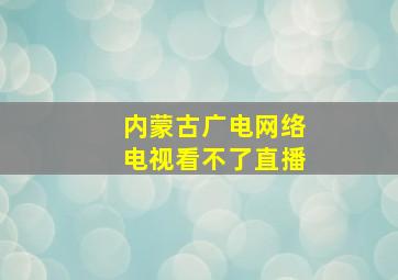 内蒙古广电网络电视看不了直播