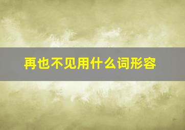 再也不见用什么词形容