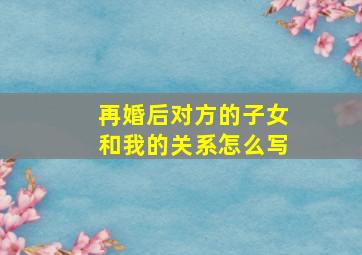 再婚后对方的子女和我的关系怎么写