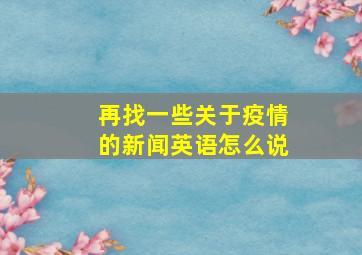 再找一些关于疫情的新闻英语怎么说