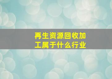 再生资源回收加工属于什么行业