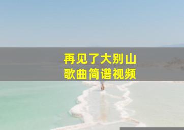 再见了大别山歌曲简谱视频