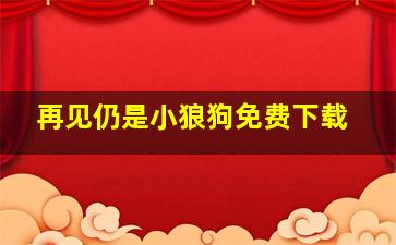 再见仍是小狼狗免费下载