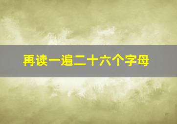 再读一遍二十六个字母