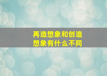 再造想象和创造想象有什么不同