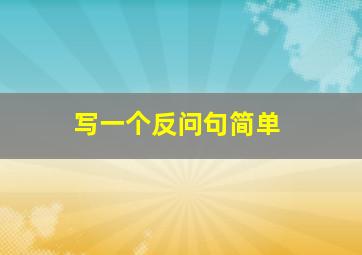 写一个反问句简单