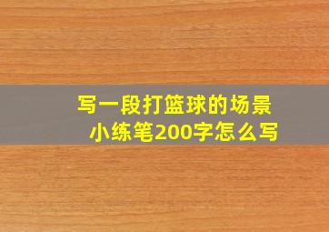 写一段打篮球的场景小练笔200字怎么写