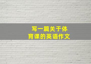 写一篇关于体育课的英语作文