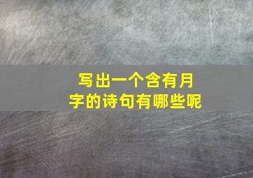 写出一个含有月字的诗句有哪些呢