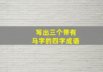 写出三个带有马字的四字成语