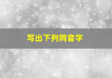 写出下列同音字