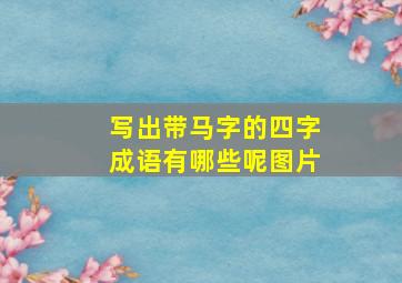 写出带马字的四字成语有哪些呢图片