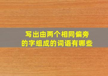 写出由两个相同偏旁的字组成的词语有哪些