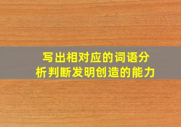 写出相对应的词语分析判断发明创造的能力