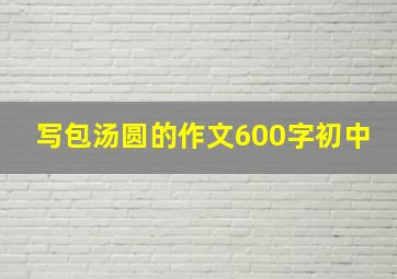 写包汤圆的作文600字初中