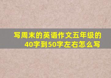 写周末的英语作文五年级的40字到50字左右怎么写