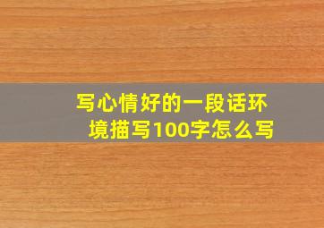 写心情好的一段话环境描写100字怎么写