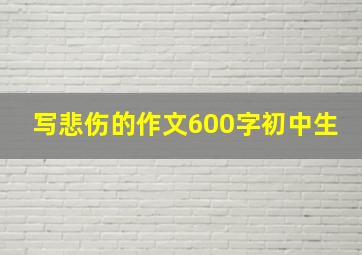 写悲伤的作文600字初中生