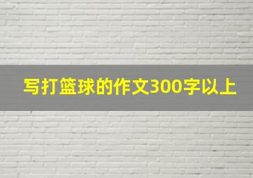 写打篮球的作文300字以上