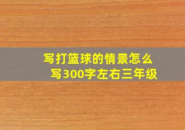 写打篮球的情景怎么写300字左右三年级