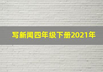 写新闻四年级下册2021年