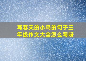 写春天的小鸟的句子三年级作文大全怎么写呀