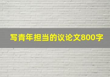 写青年担当的议论文800字