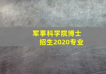 军事科学院博士招生2020专业