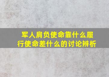 军人肩负使命靠什么履行使命差什么的讨论辨析