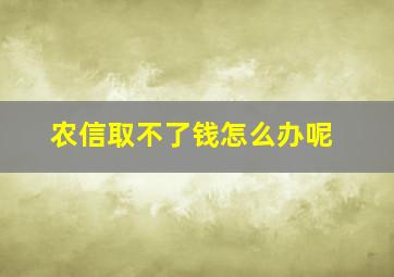 农信取不了钱怎么办呢