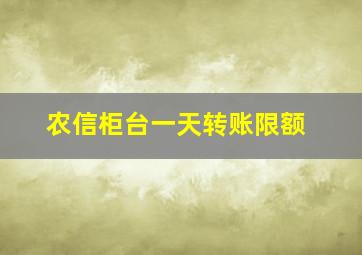 农信柜台一天转账限额