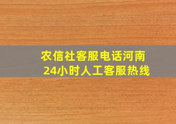 农信社客服电话河南24小时人工客服热线