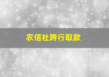 农信社跨行取款