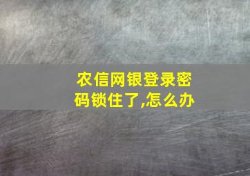 农信网银登录密码锁住了,怎么办